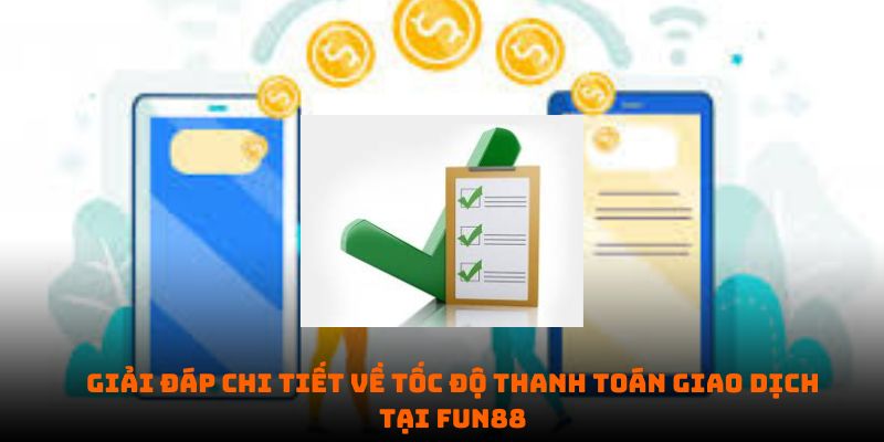 Giải đáp chi tiết về tốc độ thanh toán giao dịch tại Fun88